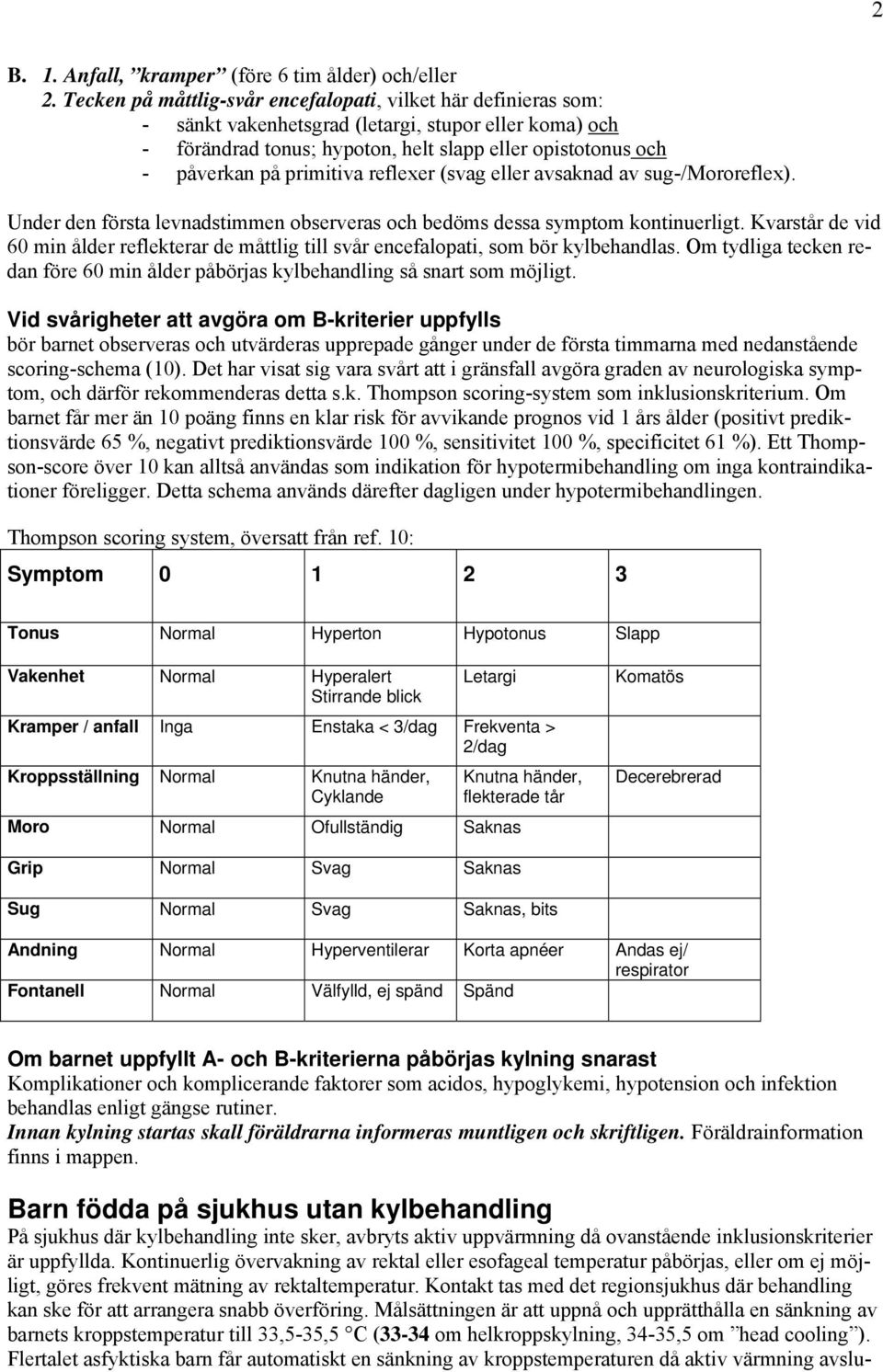 primitiva reflexer (svag eller avsaknad av sug-/mororeflex). Under den första levnadstimmen observeras och bedöms dessa symptom kontinuerligt.