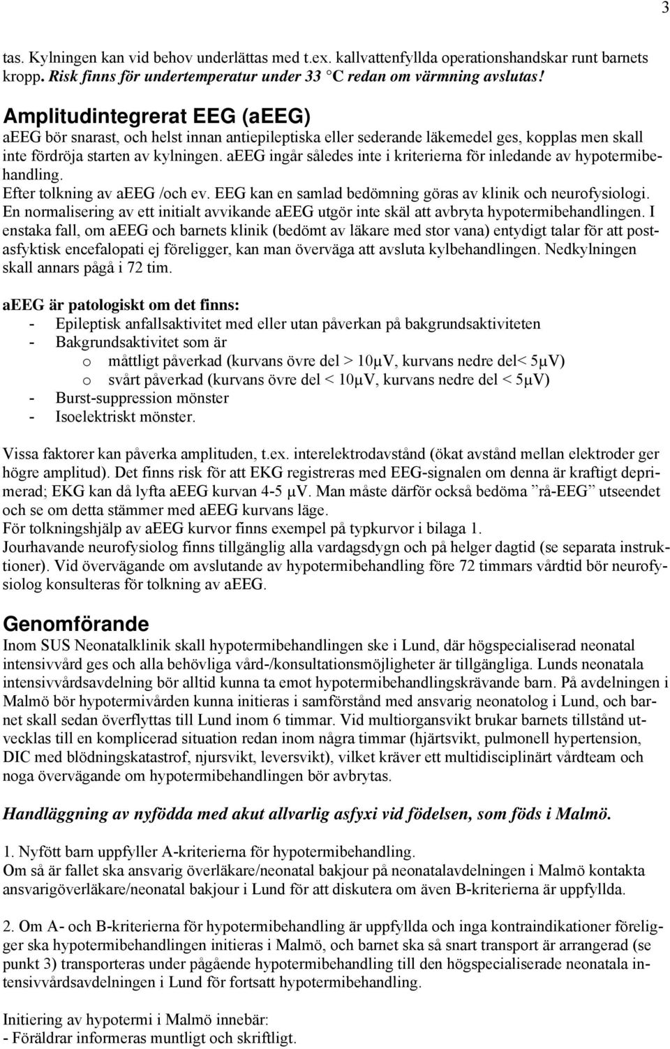 aeeg ingår således inte i kriterierna för inledande av hypotermibehandling. Efter tolkning av aeeg /och ev. EEG kan en samlad bedömning göras av klinik och neurofysiologi.