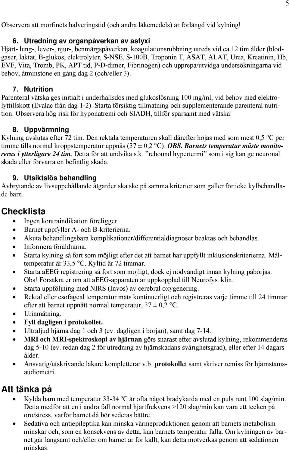 T, ASAT, ALAT, Urea, Kreatinin, Hb, EVF, Vita, Tromb, PK, APT tid, P-D-dimer, Fibrinogen) och upprepa/utvidga undersökningarna vid behov, åtminstone en gång dag 2 (och/eller 3). 7.