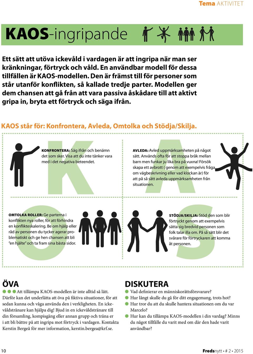 Modellen ger dem chansen att gå från att vara passiva åskådare till att aktivt gripa in, bryta ett förtryck och säga ifrån. A AVLEDA: Avled uppmärksamheten på något sätt.