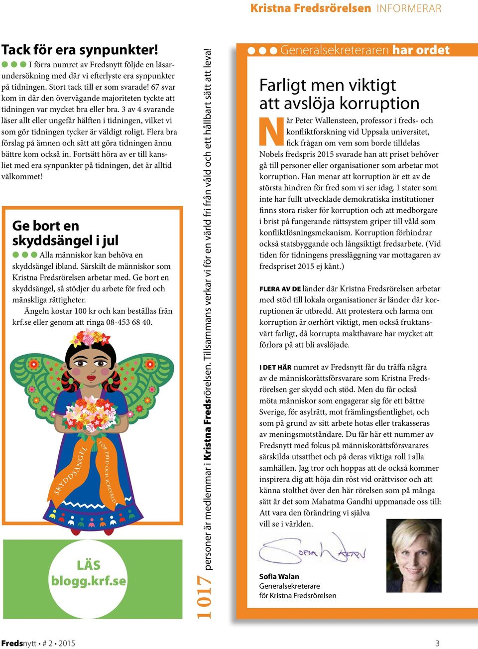 3 av 4 svarande läser allt eller ungefär hälften i tidningen, vilket vi som gör tidningen tycker är väldigt roligt. Flera bra förslag på ämnen och sätt att göra tidningen ännu bättre kom också in.