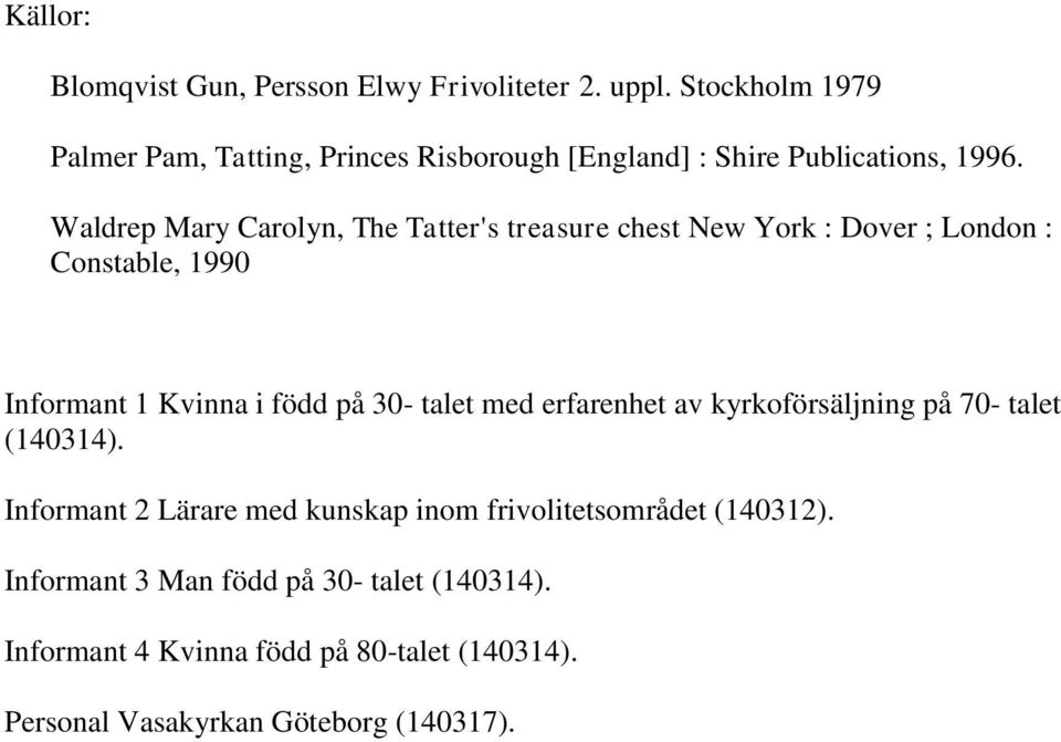 Waldrep Mary Carolyn, The Tatter's treasure chest New York : Dover ; London : Constable, 1990 Informant 1 Kvinna i född på 30- talet