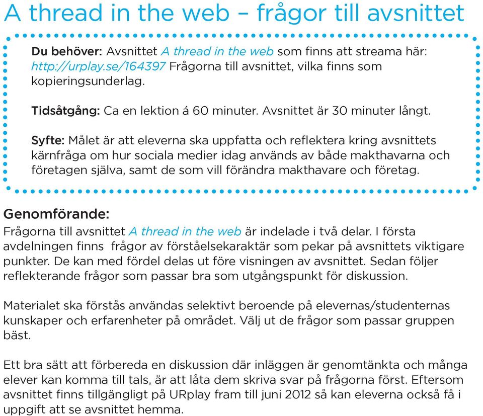 Syfte: Målet är att eleverna ska uppfatta och reflektera kring avsnittets kärnfråga om hur sociala medier idag används av både makthavarna och företagen själva, samt de som vill förändra makthavare