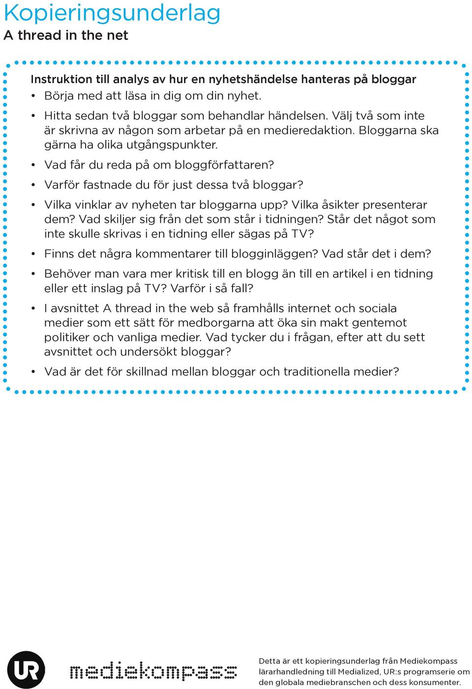 Varför fastnade du för just dessa två bloggar? Vilka vinklar av nyheten tar bloggarna upp? Vilka åsikter presenterar dem? Vad skiljer sig från det som står i tidningen?