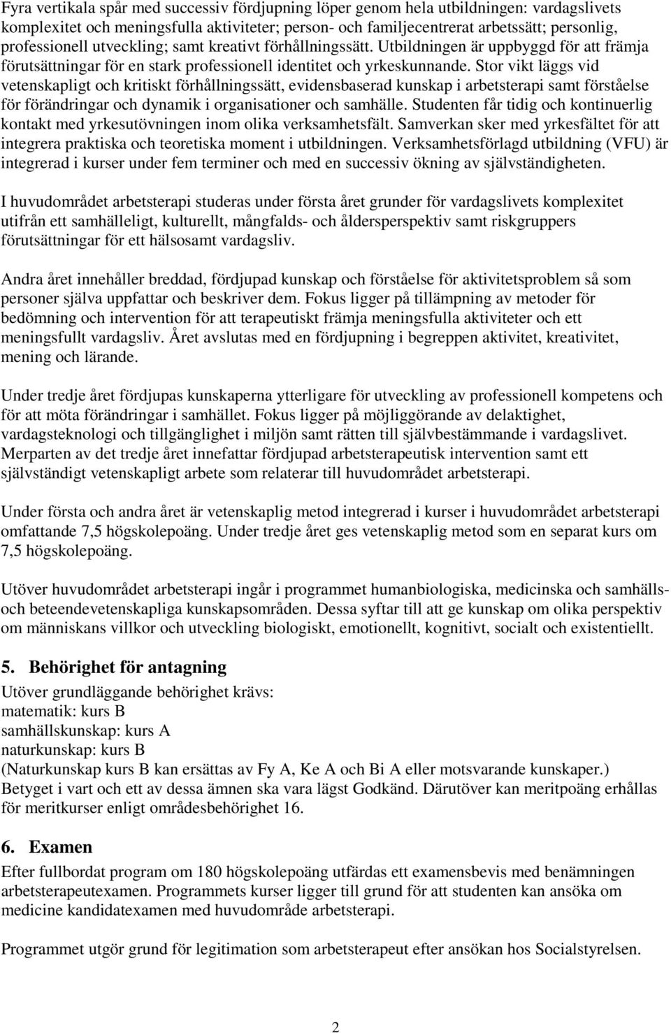 Stor vikt läggs vid vetenskapligt och kritiskt förhållningssätt, evidensbaserad kunskap i arbetsterapi samt förståelse för förändringar och dynamik i organisationer och samhälle.