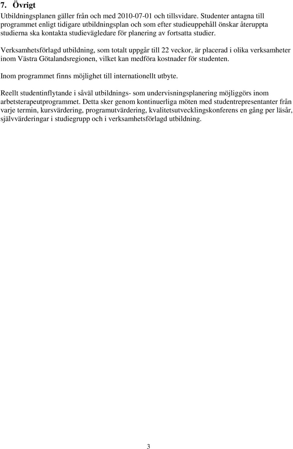 Verksamhetsförlagd utbildning, som totalt uppgår till 22 veckor, är placerad i olika verksamheter inom Västra Götalandsregionen, vilket kan medföra kostnader för studenten.