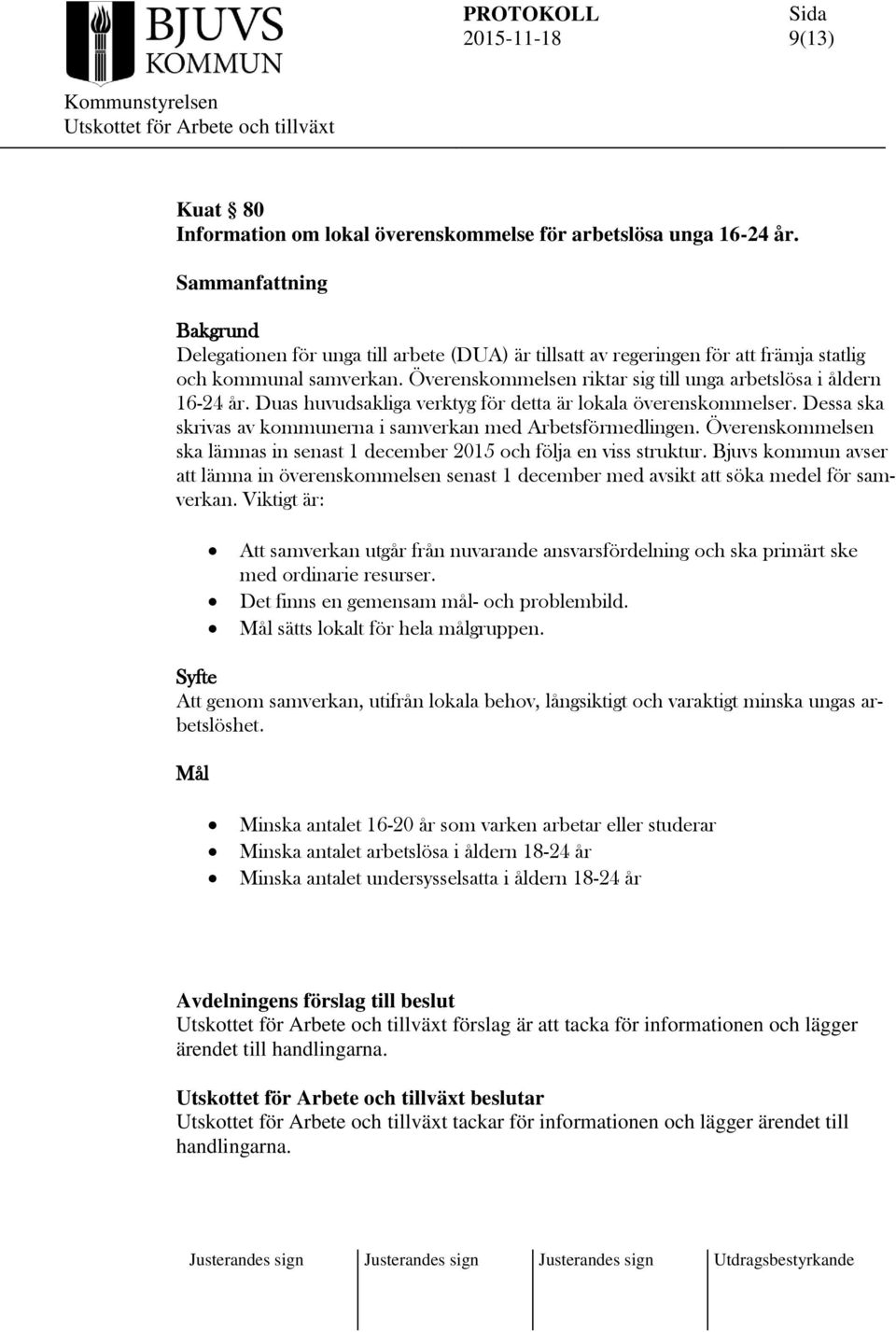 Överenskommelsen riktar sig till unga arbetslösa i åldern 16-24 år. Duas huvudsakliga verktyg för detta är lokala överenskommelser. Dessa ska skrivas av kommunerna i samverkan med Arbetsförmedlingen.