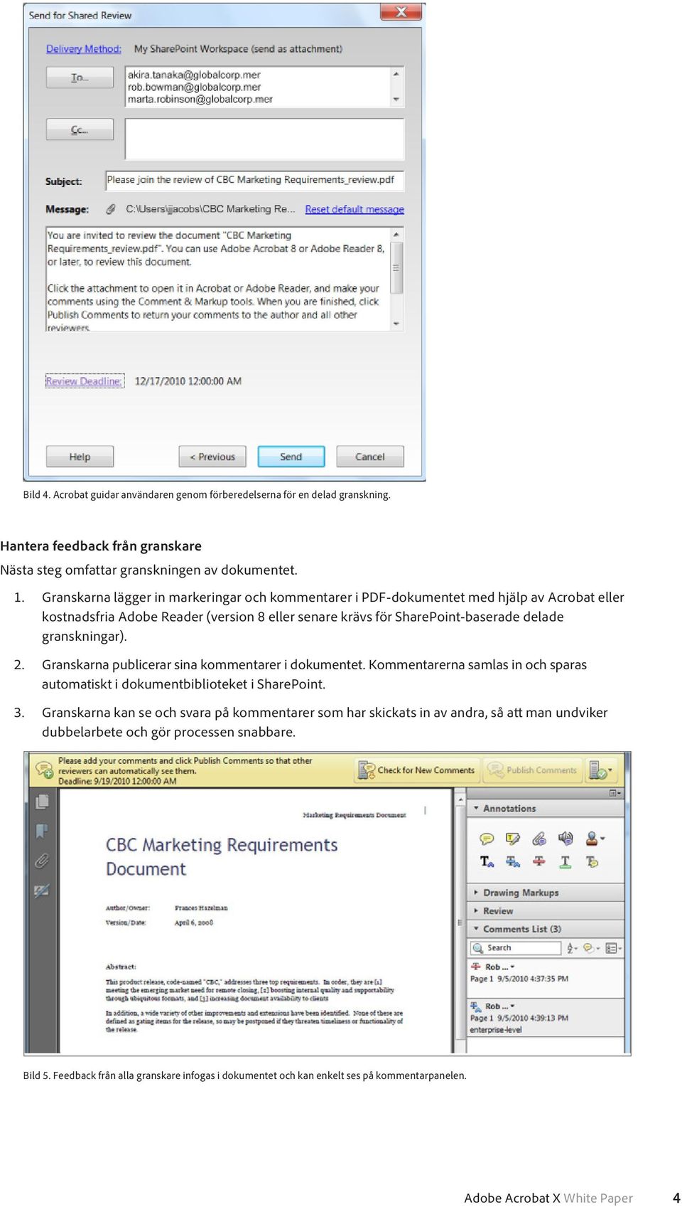 granskningar). 2. Granskarna publicerar sina kommentarer i dokumentet. Kommentarerna samlas in och sparas automatiskt i dokumentbiblioteket i SharePoint. 3.