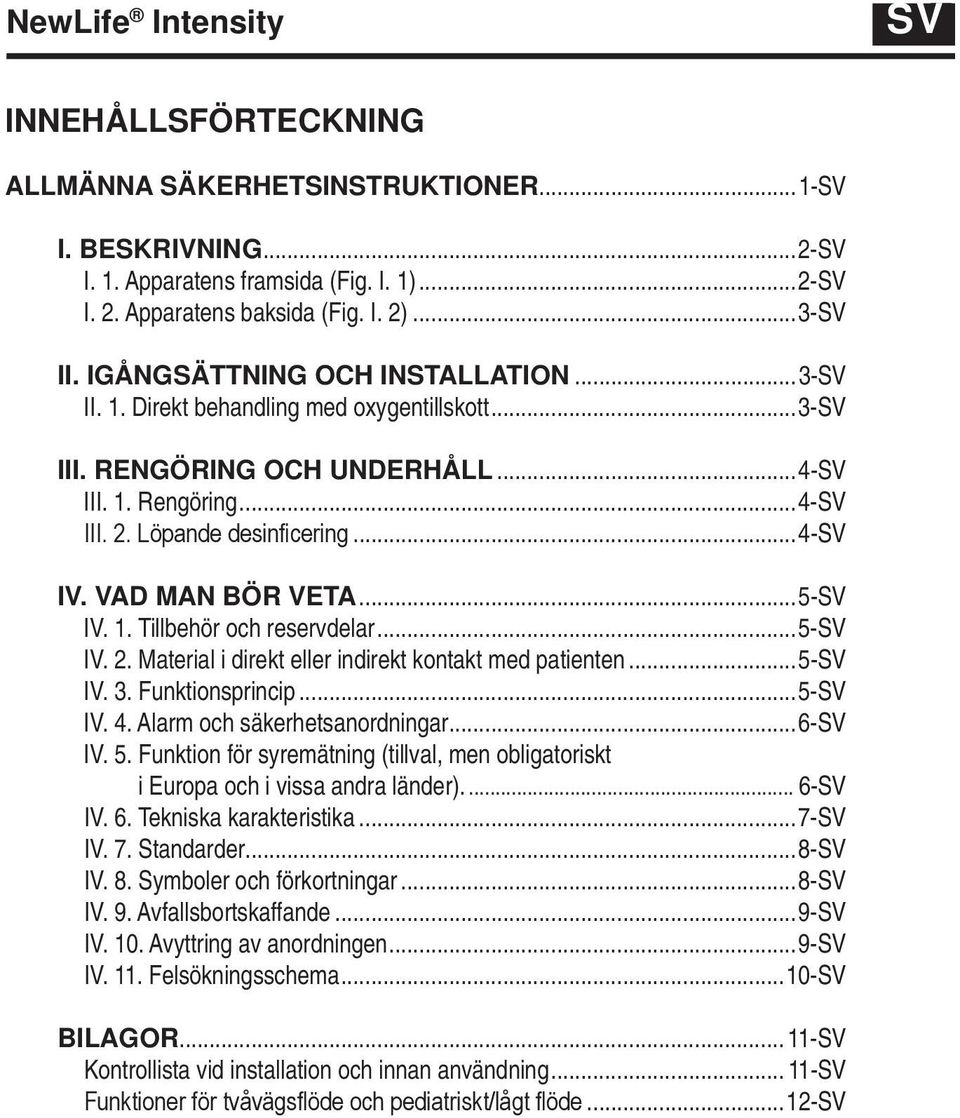 Vad MaN bör Veta...5-SV IV. 1. Tillbehör och reservdelar...5-sv IV. 2. Material i direkt eller indirekt kontakt med patienten...5-sv IV. 3. Funktionsprincip...5-SV IV. 4.