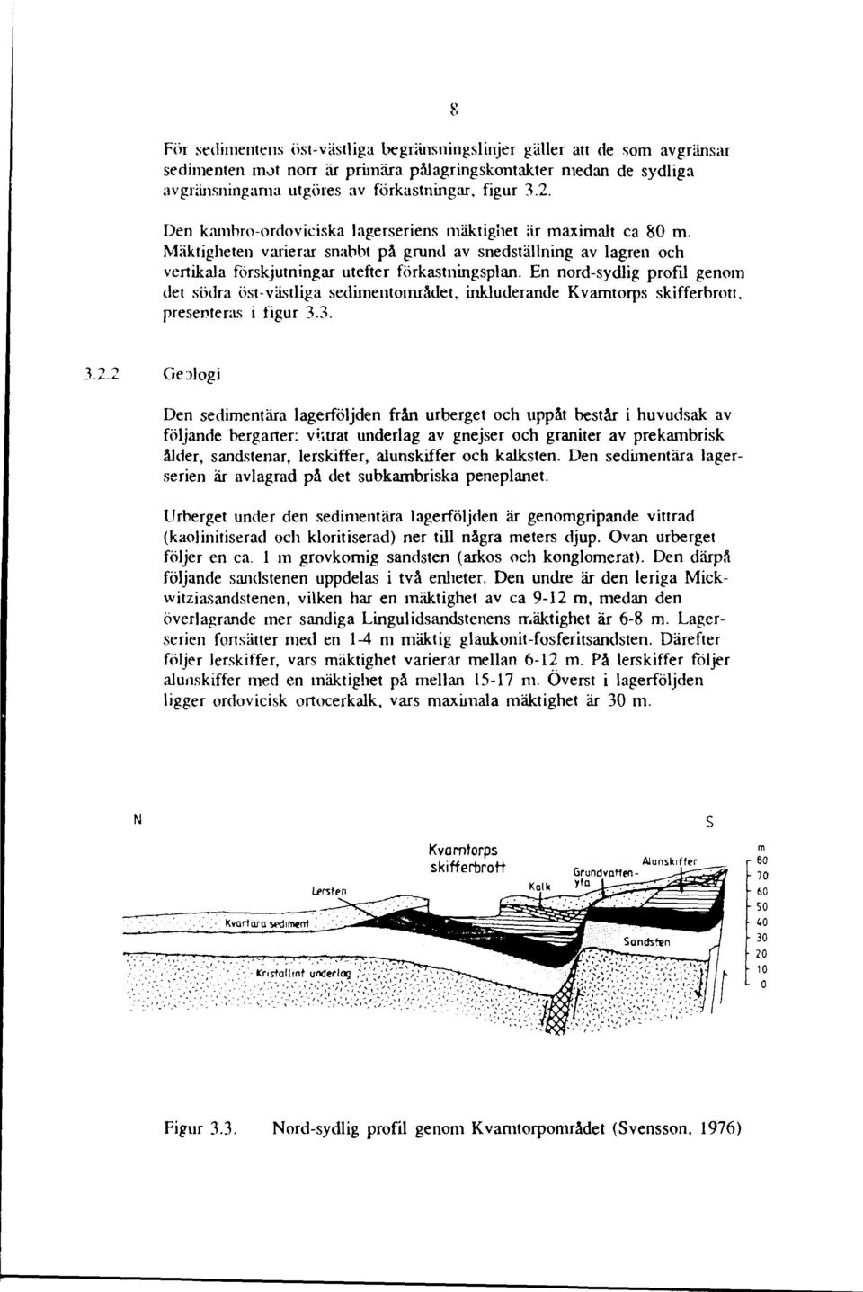En nord-sydlig profil genom det södra öst-västliga sedimentområdet, inkluderande Kvarntorps skifferbrott, presenteras i figur 3.