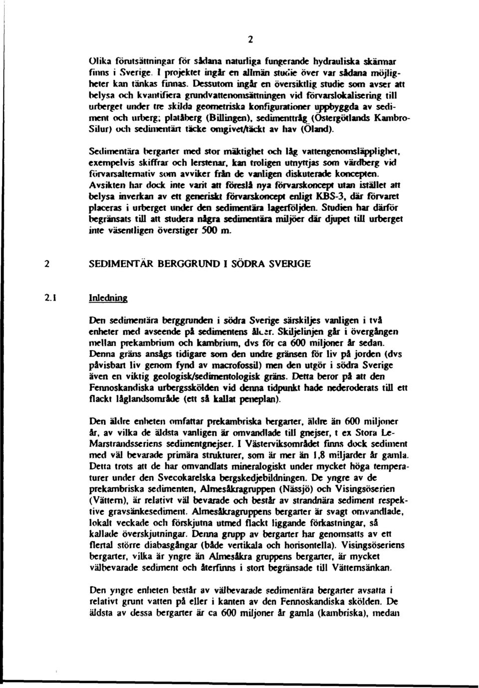 sediment och urberg; platåberg (Billingen), sedimenttråg (Östergötlands Kambro- Silur) och sedimentärt täcke omgivetaäckt av hav (Öland).