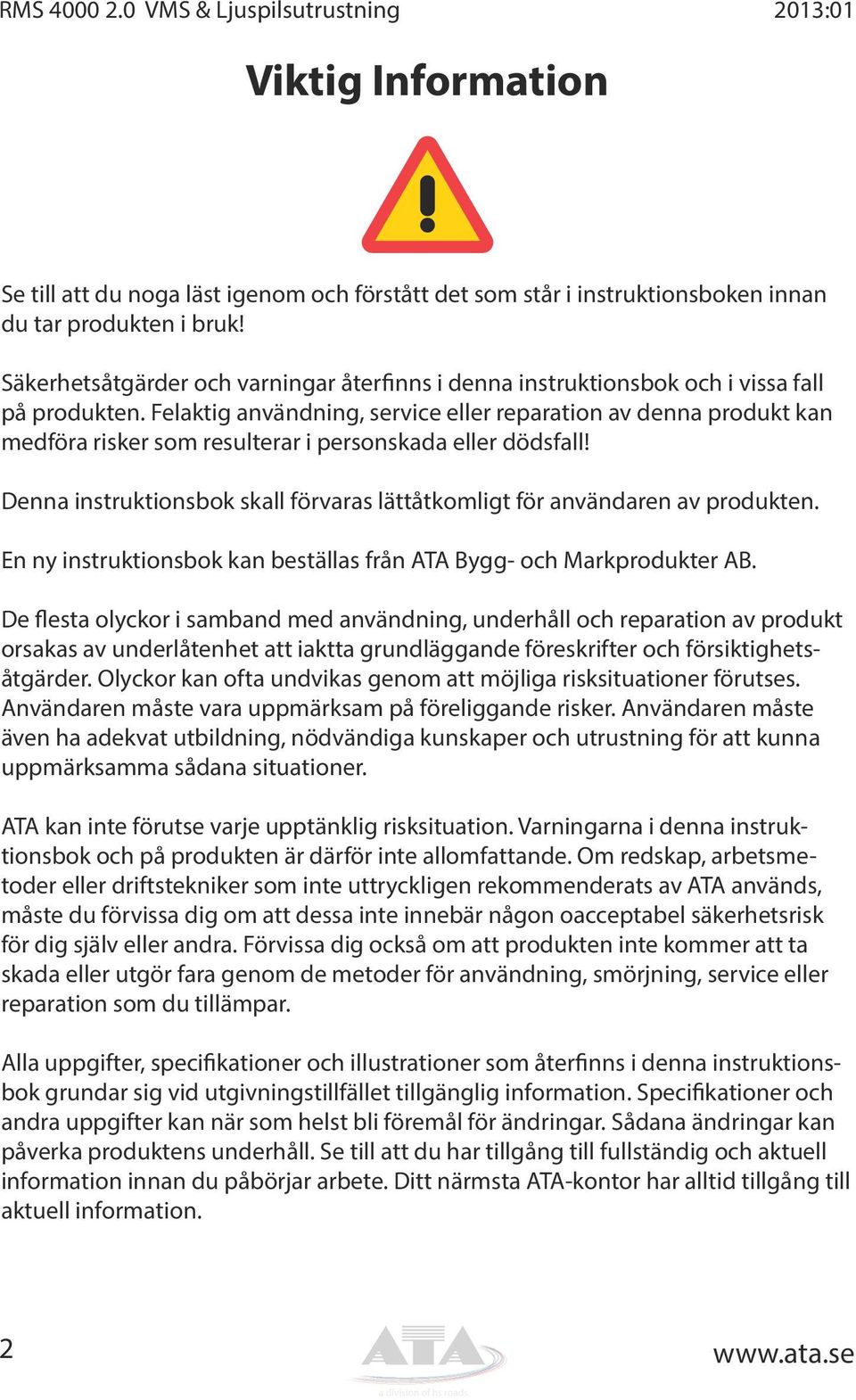 Felaktig användning, service eller reparation av denna produkt kan medföra risker som resulterar i personskada eller dödsfall!