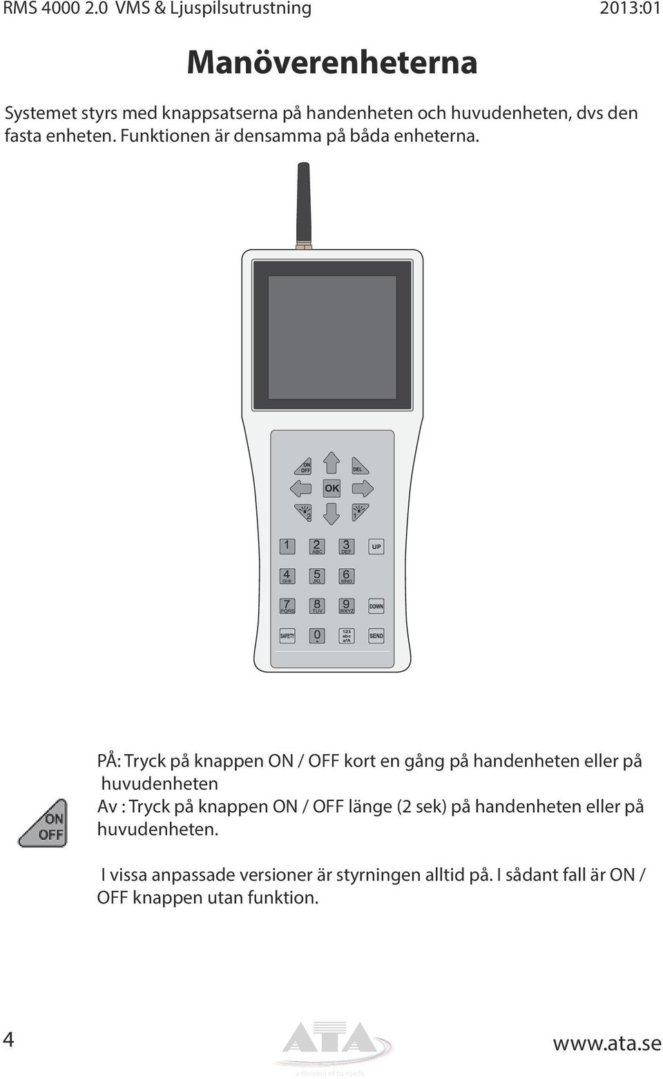 huvudenheten, dvs den fasta enheten. Funktionen är densamma på båda enheterna.