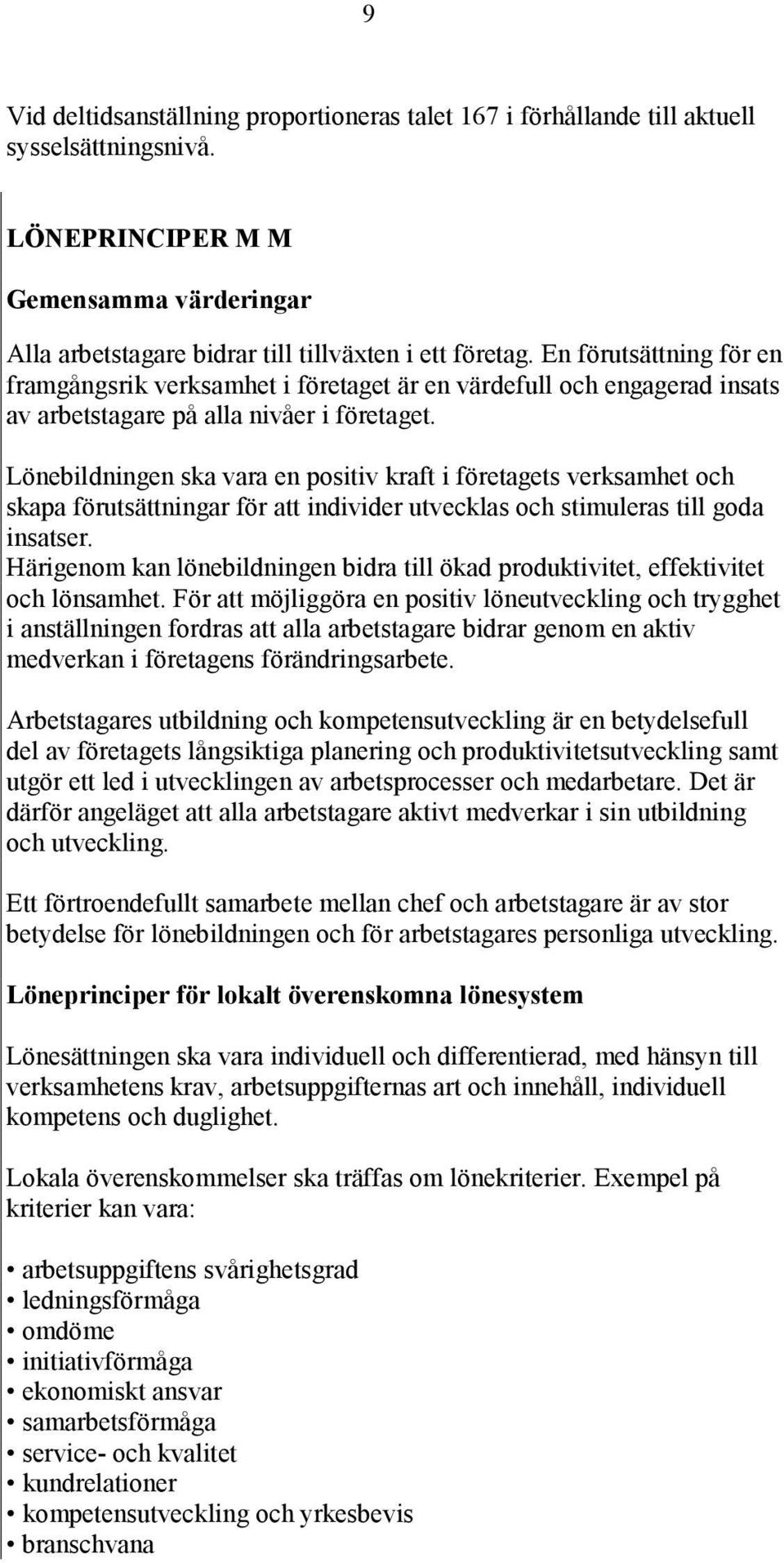 Lönebildningen ska vara en positiv kraft i företagets verksamhet och skapa förutsättningar för att individer utvecklas och stimuleras till goda insatser.