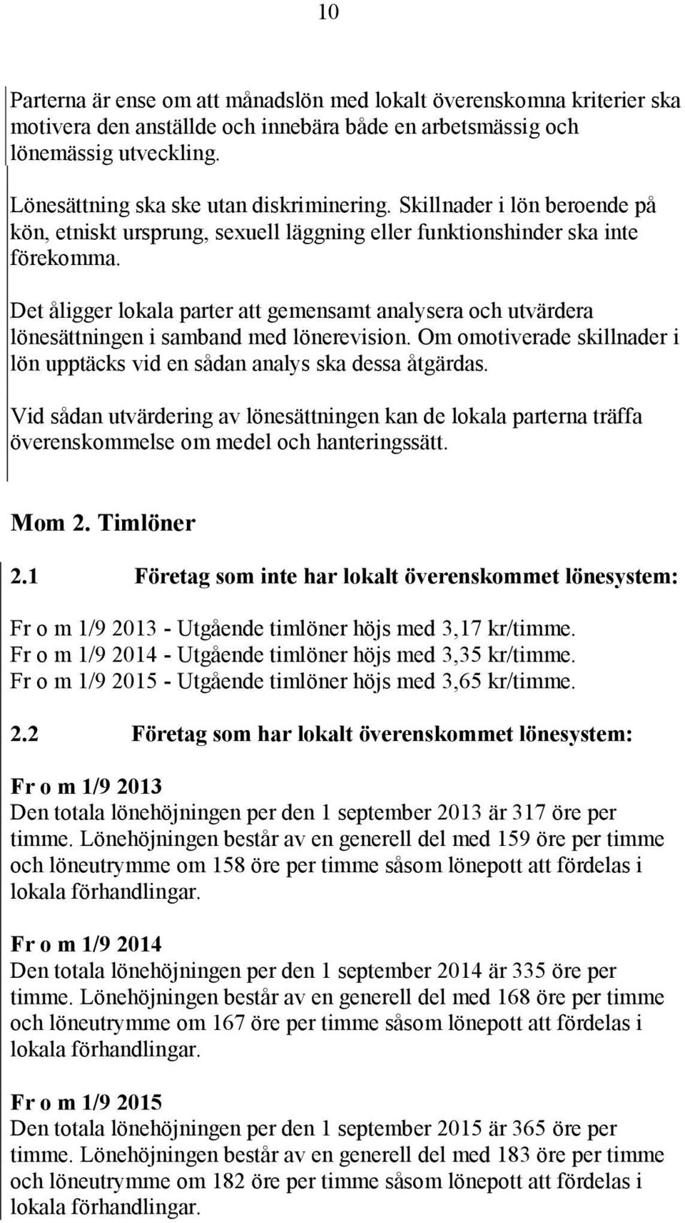 Det åligger lokala parter att gemensamt analysera och utvärdera lönesättningen i samband med lönerevision. Om omotiverade skillnader i lön upptäcks vid en sådan analys ska dessa åtgärdas.