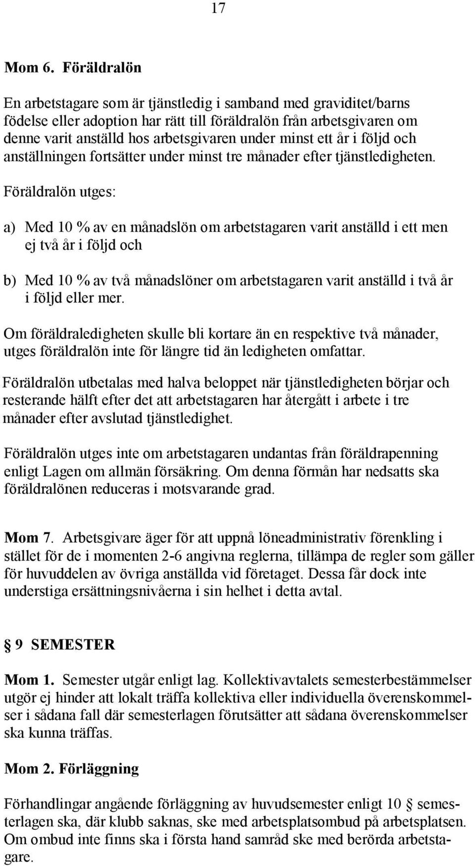 ett år i följd och anställningen fortsätter under minst tre månader efter tjänstledigheten.