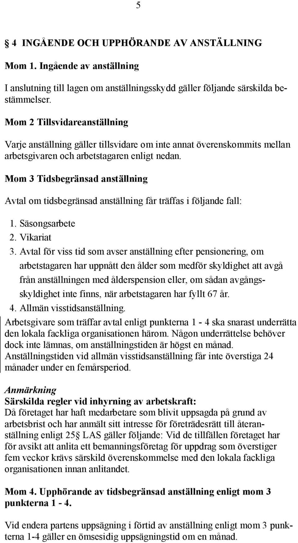 Mom 3 Tidsbegränsad anställning Avtal om tidsbegränsad anställning får träffas i följande fall: 1. Säsongsarbete 2. Vikariat 3.