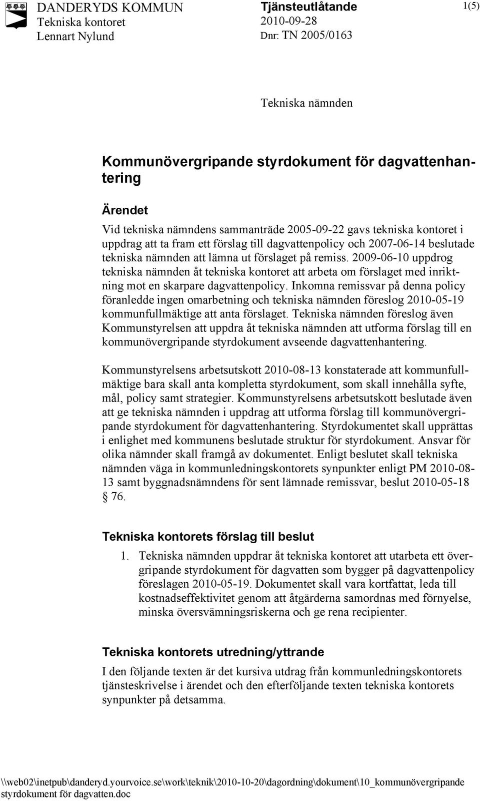 2009-06-10 uppdrog tekniska nämnden åt tekniska kontoret att arbeta om förslaget med inriktning mot en skarpare dagvattenpolicy.