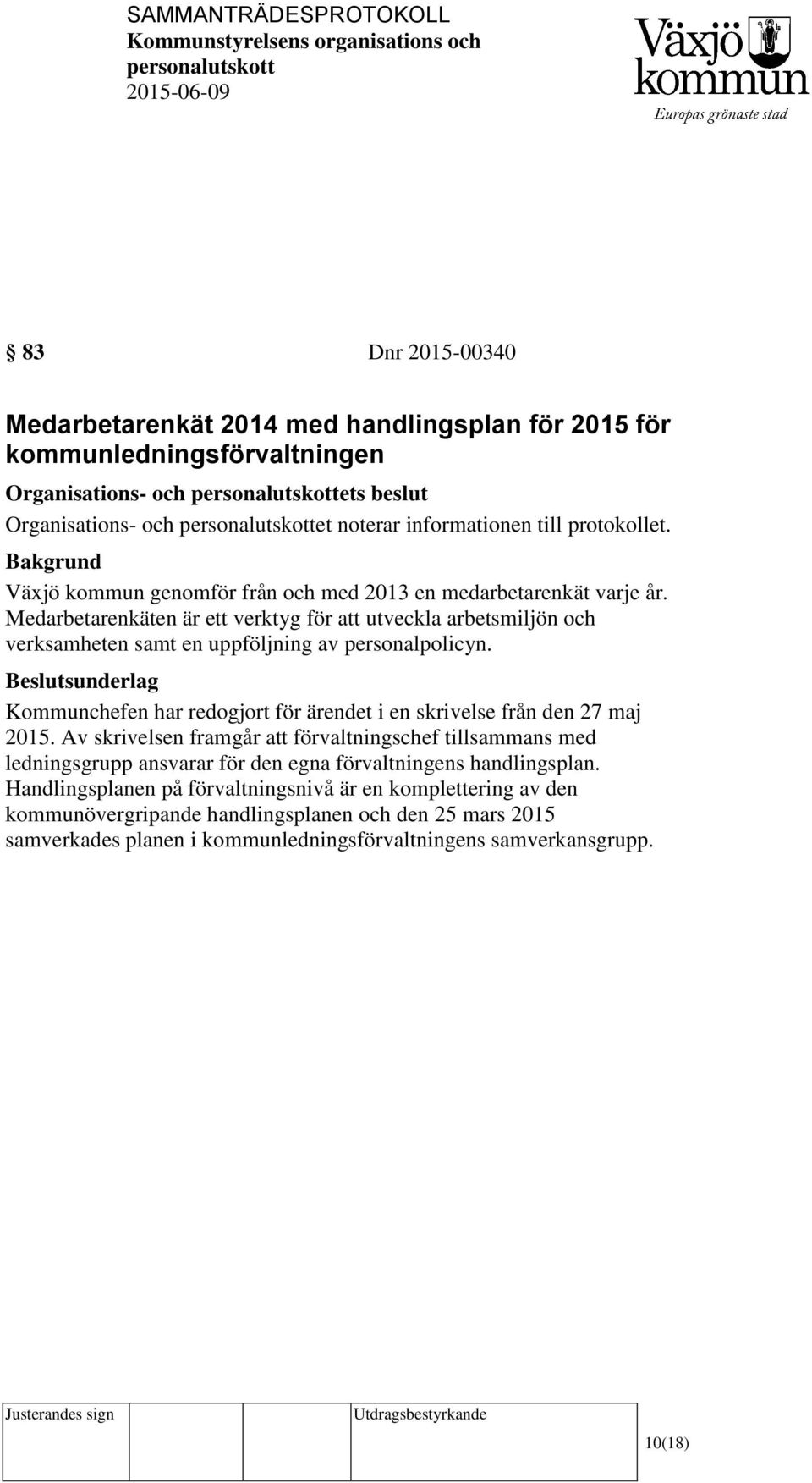 Beslutsunderlag Kommunchefen har redogjort för ärendet i en skrivelse från den 27 maj 2015.