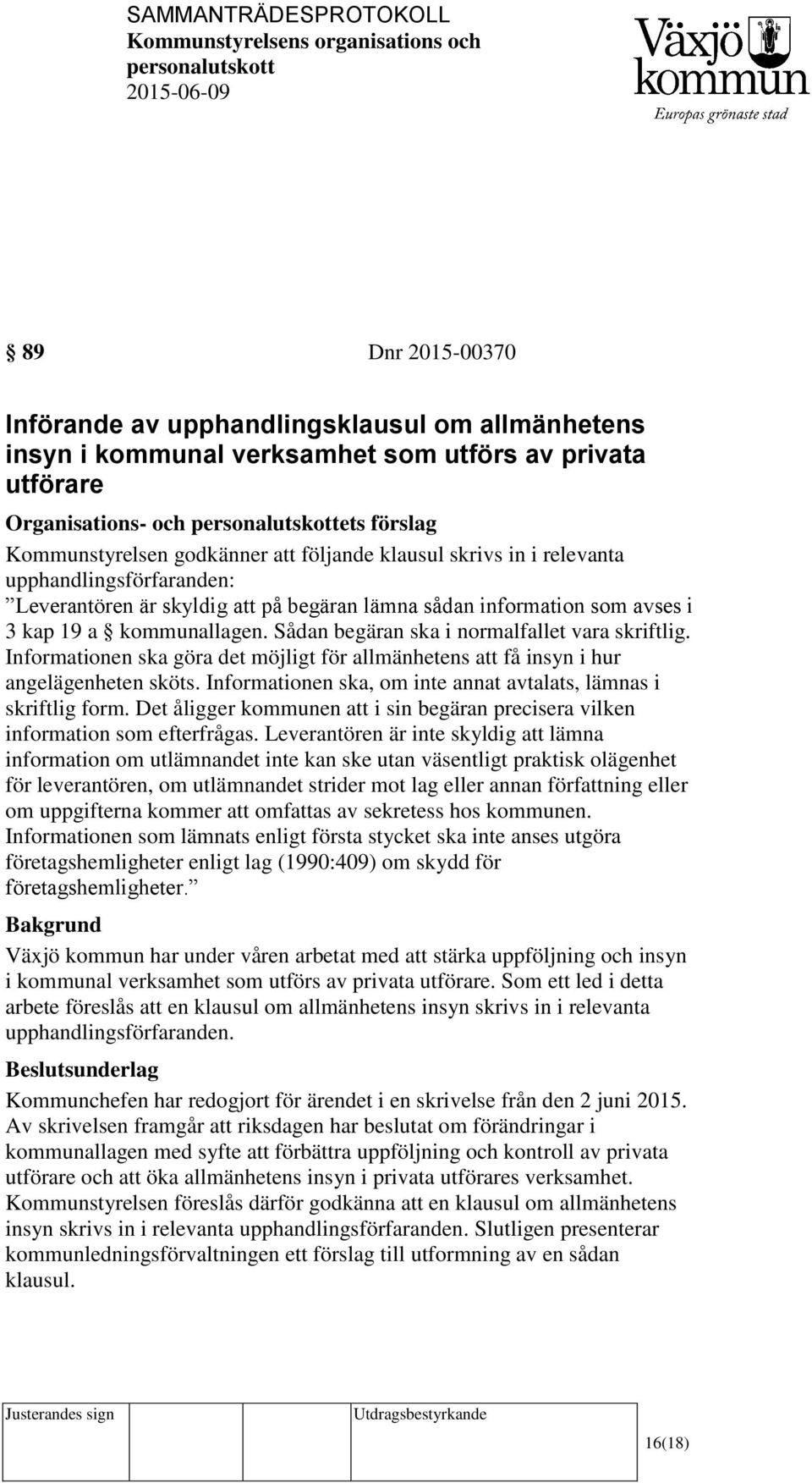 Sådan begäran ska i normalfallet vara skriftlig. Informationen ska göra det möjligt för allmänhetens att få insyn i hur angelägenheten sköts.