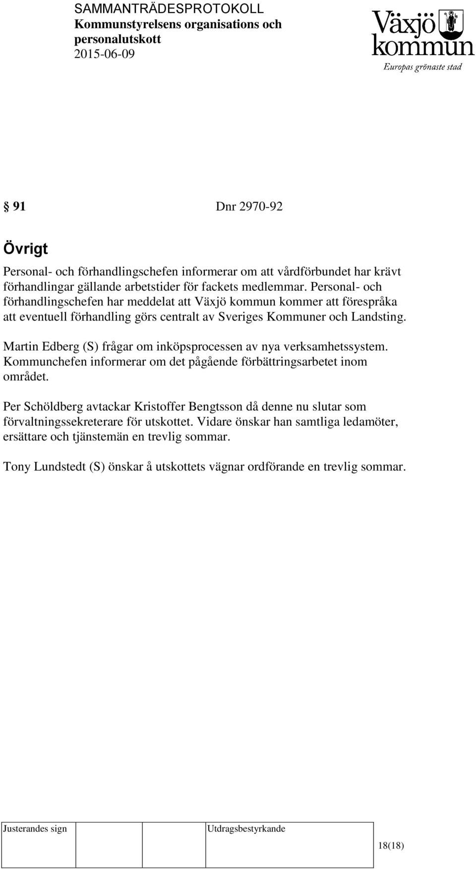 Martin Edberg (S) frågar om inköpsprocessen av nya verksamhetssystem. Kommunchefen informerar om det pågående förbättringsarbetet inom området.