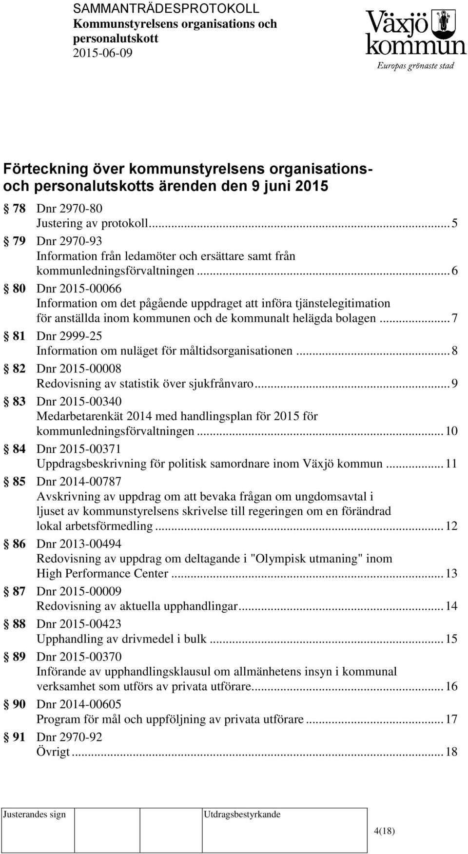 .. 6 80 Dnr 2015-00066 Information om det pågående uppdraget att införa tjänstelegitimation för anställda inom kommunen och de kommunalt helägda bolagen.