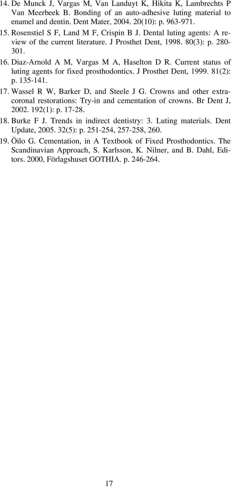 Current status of luting agents for fixed prosthodontics. J Prosthet Dent, 1999. 81(2): p. 135-141. 17. Wassel R W, Barker D, and Steele J G.