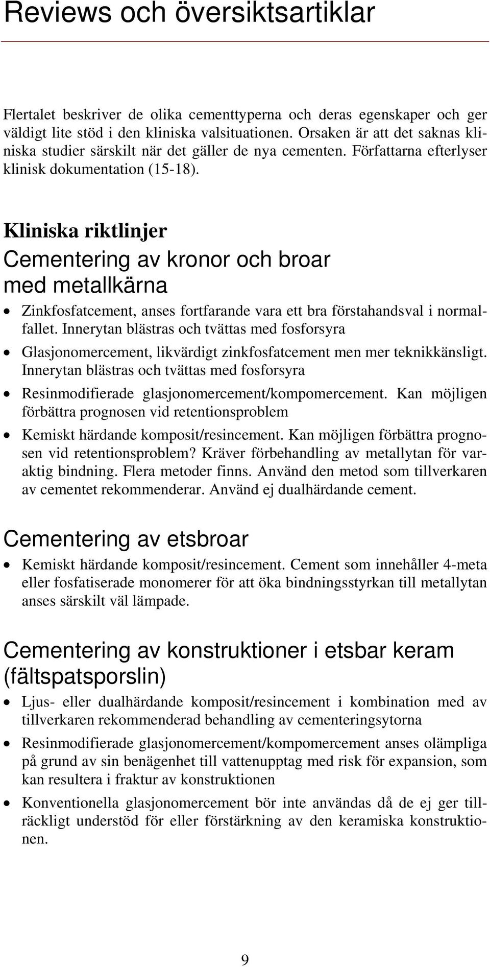 Kliniska riktlinjer Cementering av kronor och broar med metallkärna Zinkfosfatcement, anses fortfarande vara ett bra förstahandsval i normalfallet.