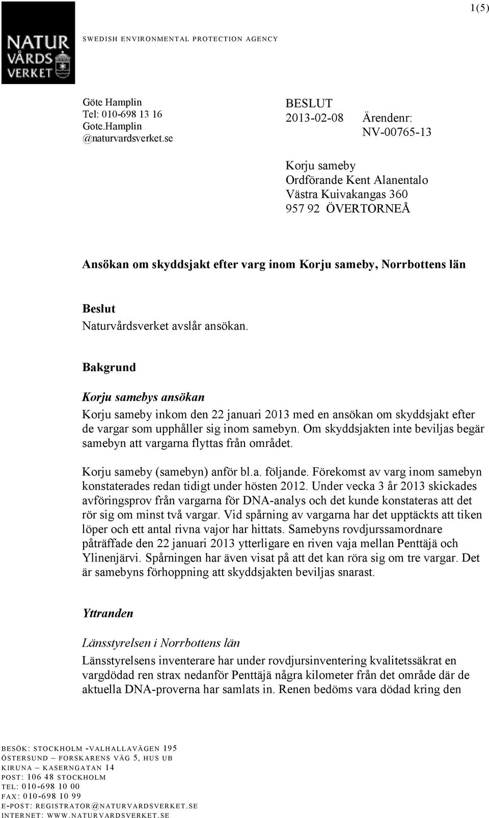 Naturvårdsverket avslår ansökan. Bakgrund Korju samebys ansökan Korju sameby inkom den 22 januari 2013 med en ansökan om skyddsjakt efter de vargar som upphåller sig inom samebyn.