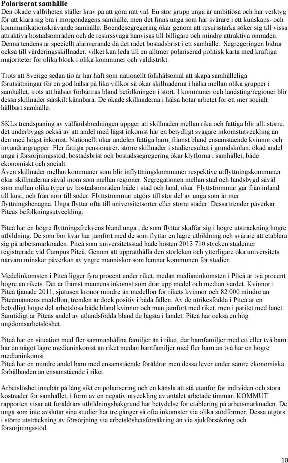 Boendesegregering ökar genom att resursstarka söker sig till vissa attraktiva bostadsområden och de resurssvaga hänvisas till billigare och mindre attraktiva områden.