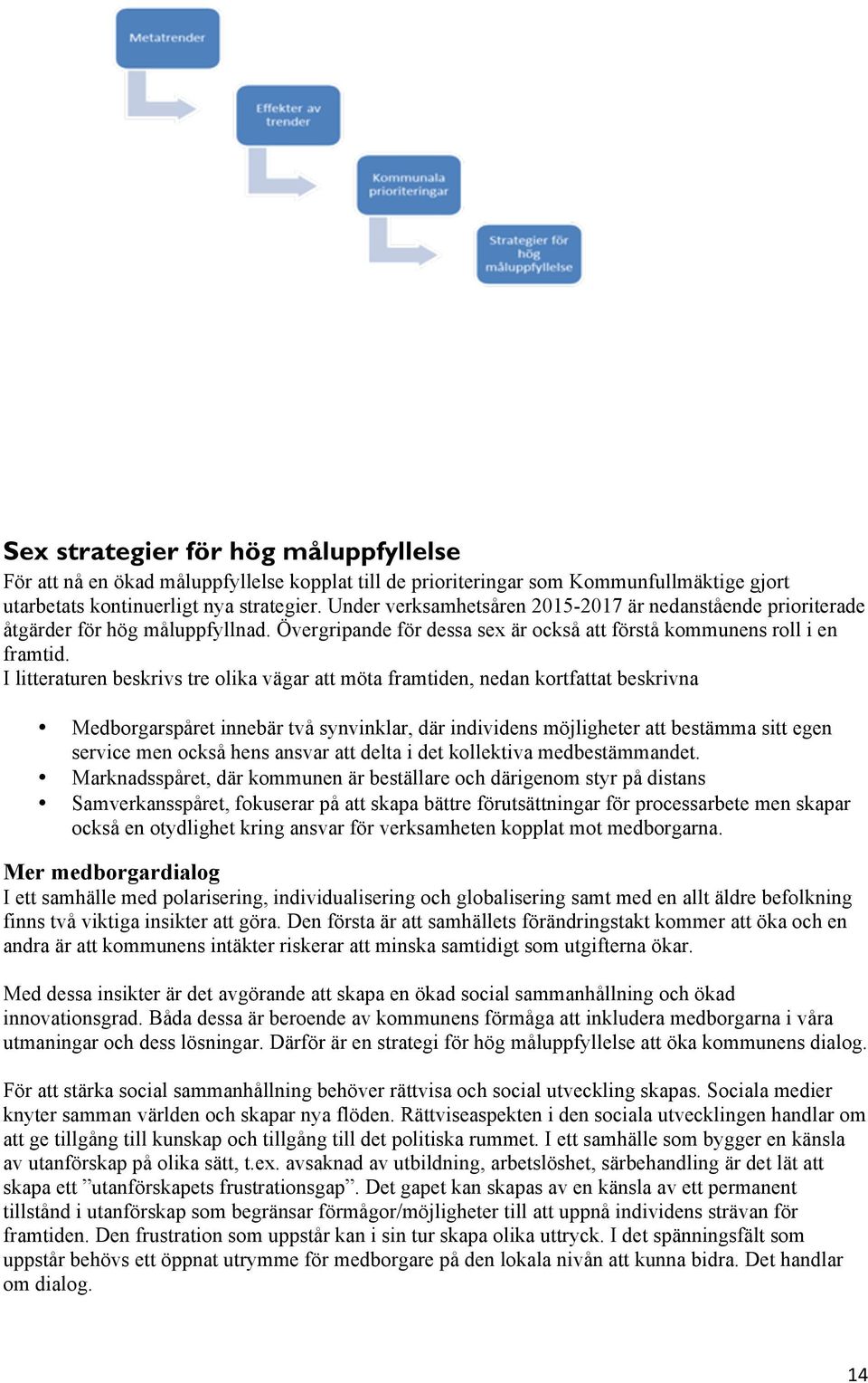 I litteraturen beskrivs tre olika vägar att möta framtiden, nedan kortfattat beskrivna Medborgarspåret innebär två synvinklar, där individens möjligheter att bestämma sitt egen service men också hens
