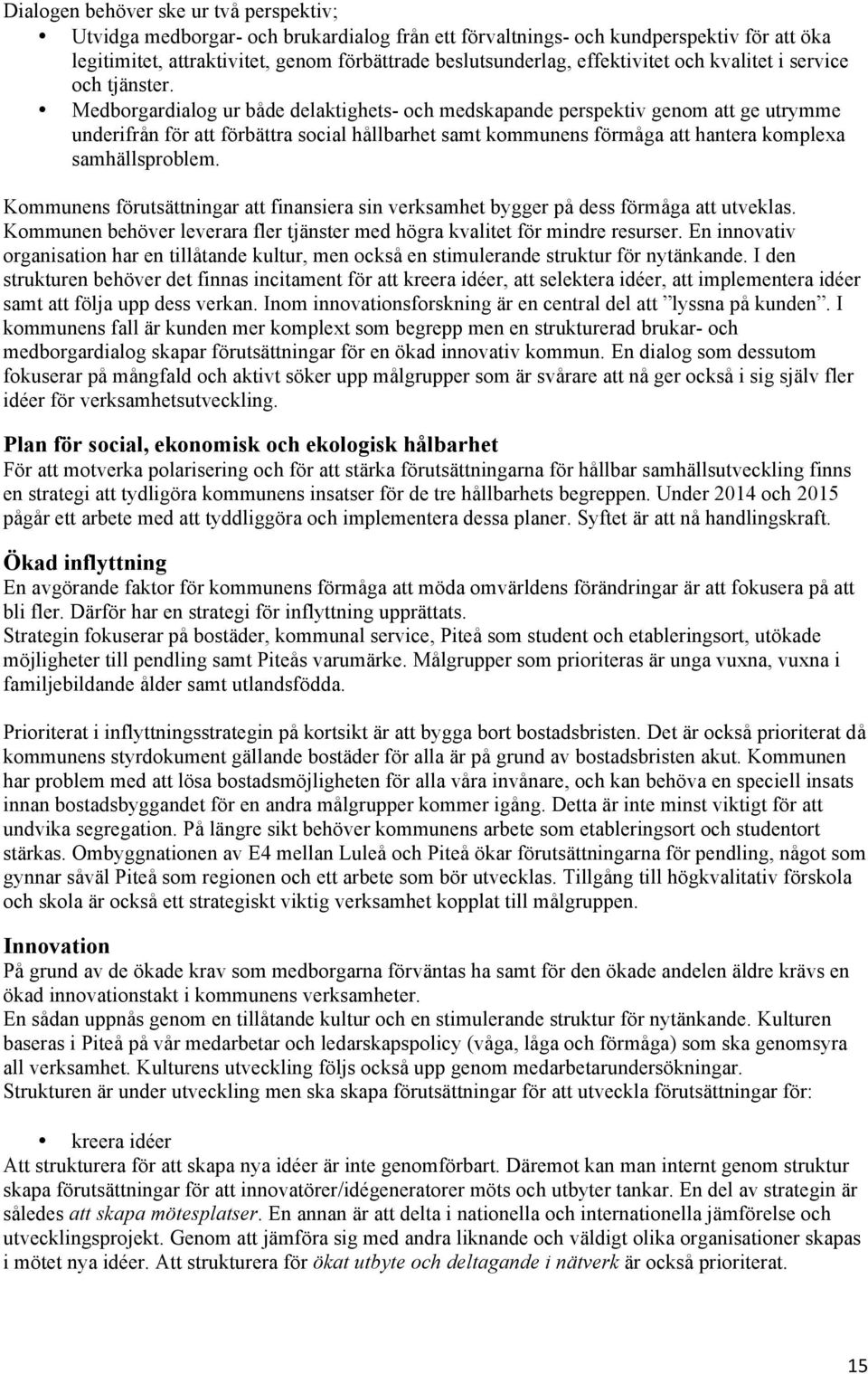 Medborgardialog ur både delaktighets- och medskapande perspektiv genom att ge utrymme underifrån för att förbättra social hållbarhet samt kommunens förmåga att hantera komplexa samhällsproblem.