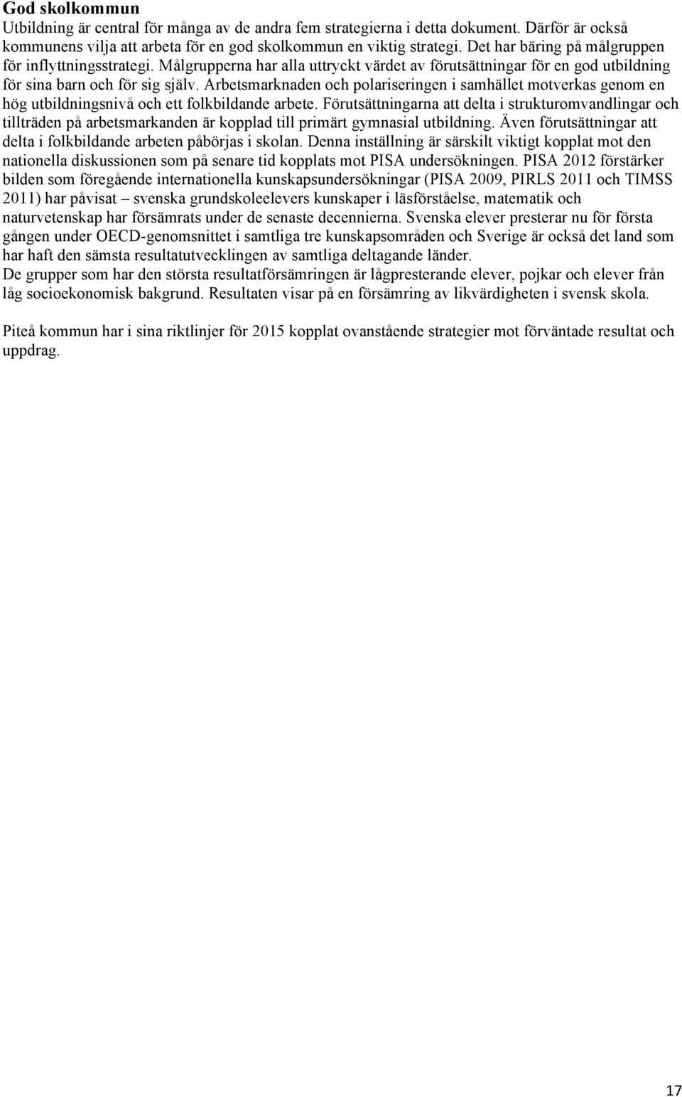 Arbetsmarknaden och polariseringen i samhället motverkas genom en hög utbildningsnivå och ett folkbildande arbete.