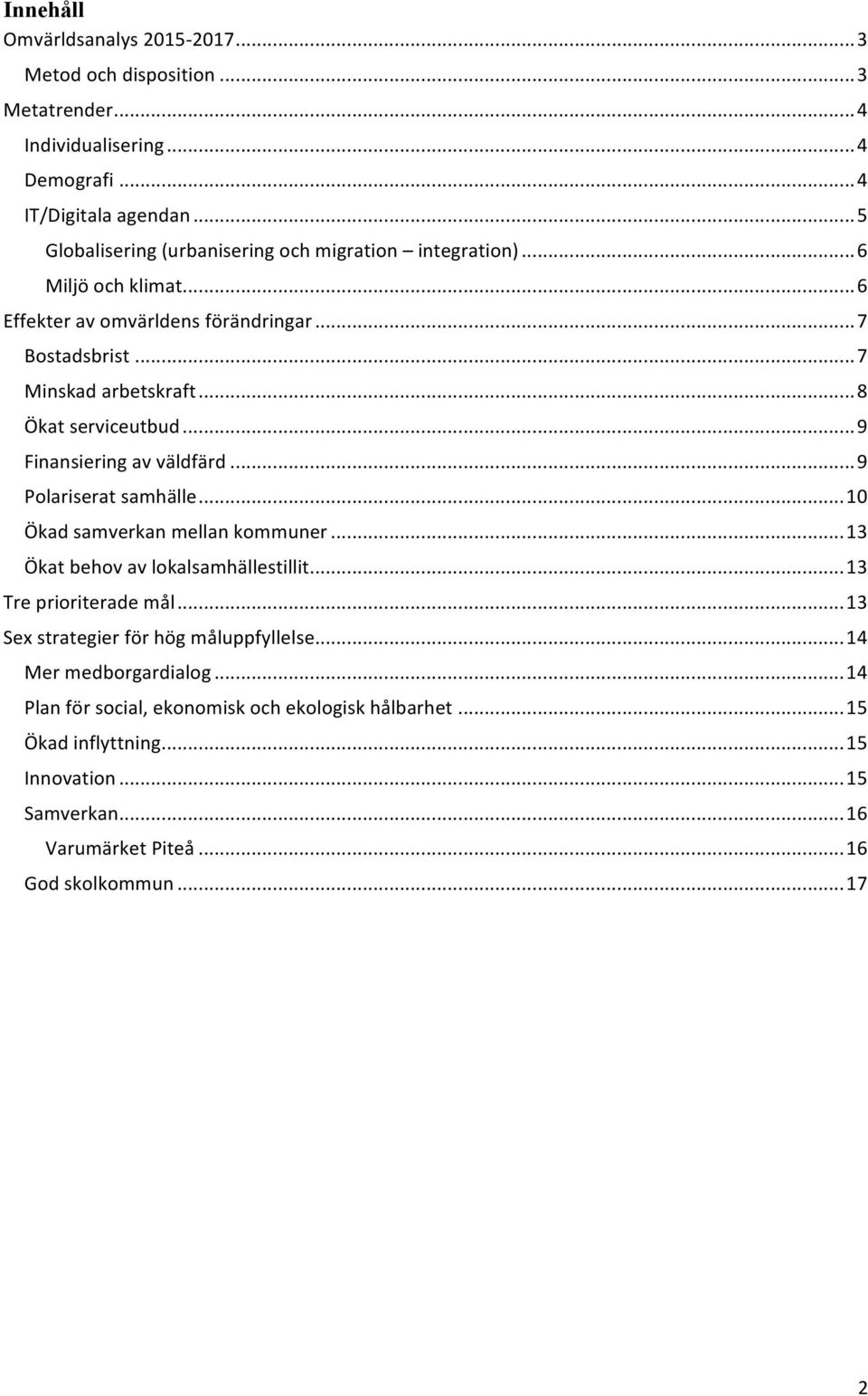 .. 8 Ökat serviceutbud... 9 Finansiering av väldfärd... 9 Polariserat samhälle... 10 Ökad samverkan mellan kommuner... 13 Ökat behov av lokalsamhällestillit... 13 Tre prioriterade mål.