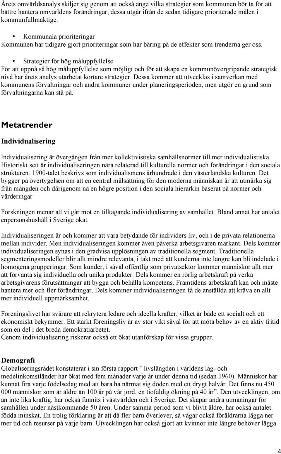 Strategier för hög måluppfyllelse För att uppnå så hög måluppfyllelse som möjligt och för att skapa en kommunövergripande strategisk nivå har årets analys utarbetat kortare strategier.