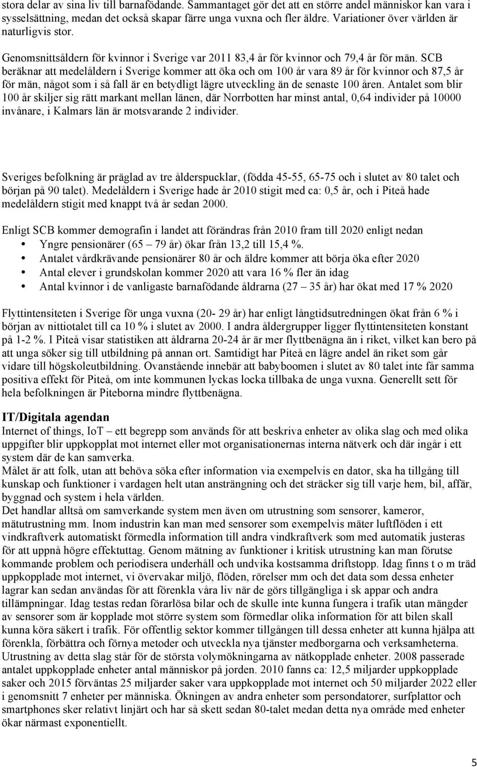 SCB beräknar att medelåldern i Sverige kommer att öka och om 100 år vara 89 år för kvinnor och 87,5 år för män, något som i så fall är en betydligt lägre utveckling än de senaste 100 åren.