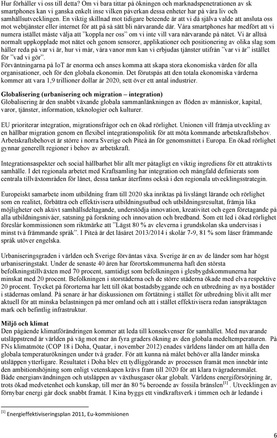 En viktig skillnad mot tidigare beteende är att vi då själva valde att ansluta oss mot webtjänster eller internet för att på så sätt bli närvarande där.