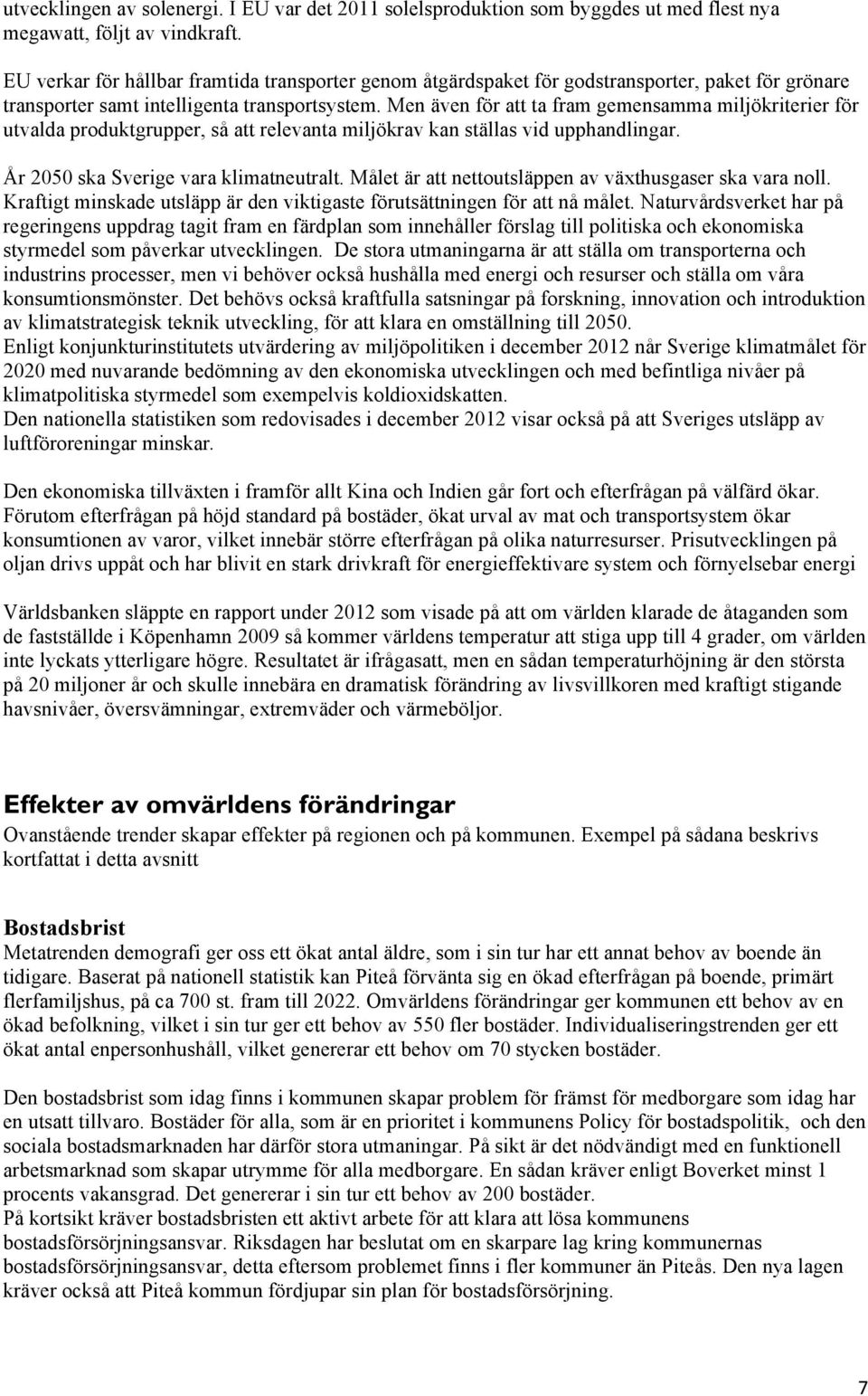 Men även för att ta fram gemensamma miljökriterier för utvalda produktgrupper, så att relevanta miljökrav kan ställas vid upphandlingar. År 2050 ska Sverige vara klimatneutralt.