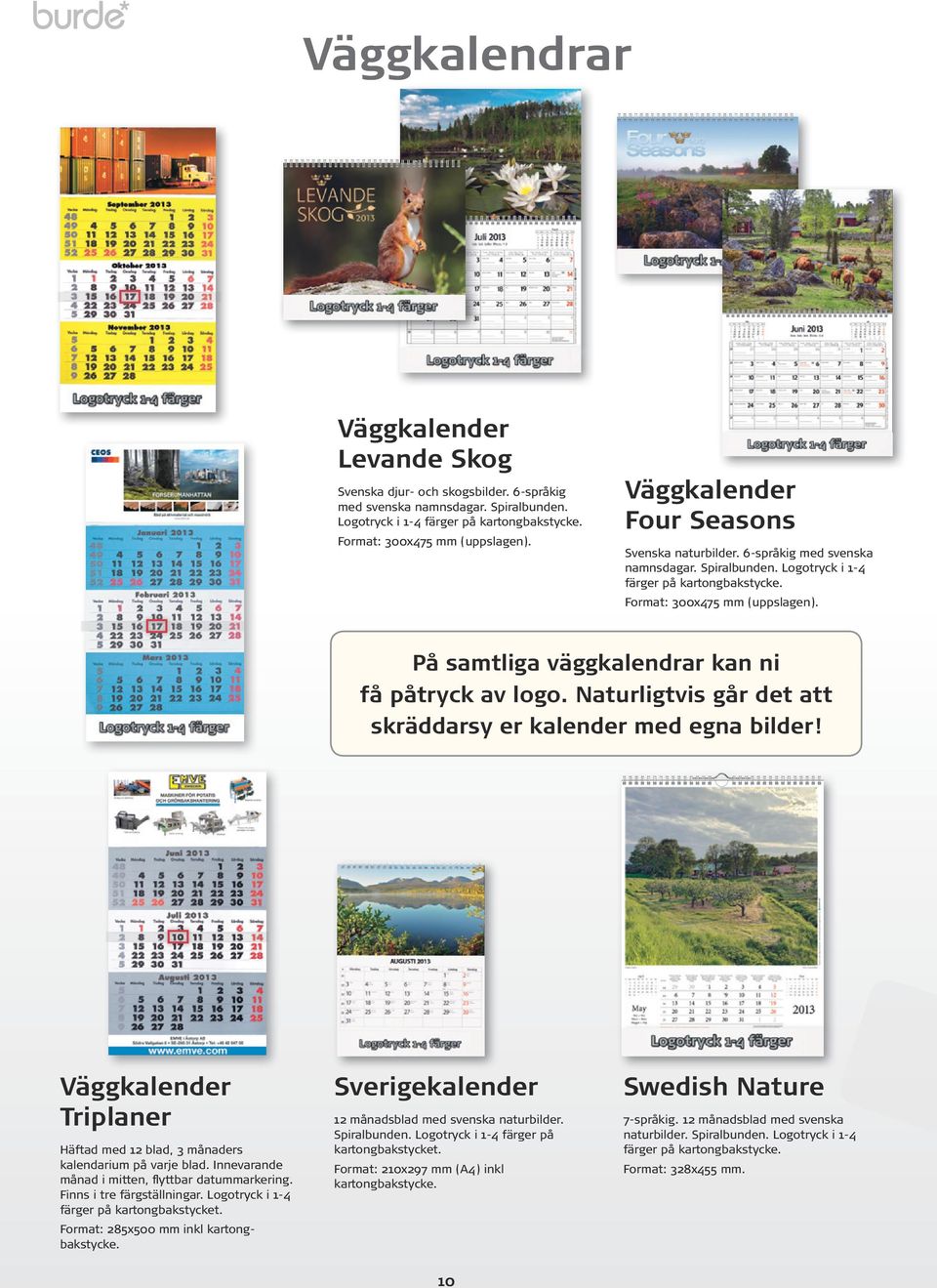 På samtliga väggkalendrar kan ni få påtryck av logo. Naturligtvis går det att skräddarsy er kalender med egna bilder! Väggkalender Triplaner Häftad med 12 blad, 3 månaders kalendarium på varje blad.