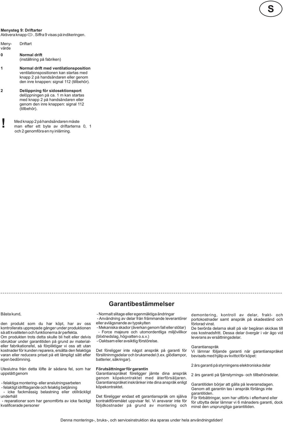 112 (tillbehör). 2 Delöppning för sidosektionsport delöppningen på ca. 1 m kan startas med knapp 2 på handsändaren eller genom den inre knappen: signal 112 (tillbehör).
