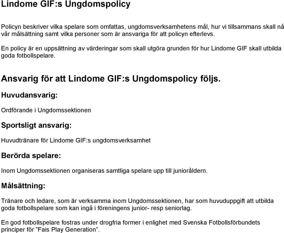 Huvudansvarig: Ordförande i Ungdomssektionen Sportsligt ansvarig: Huvudtränare för Lindome GIF:s ungdomsverksamhet Berörda spelare: Inom Ungdomssektionen organiseras samtliga spelare upp till