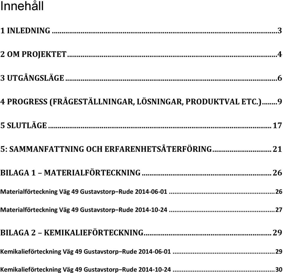 .. 26 Materialförteckning Väg 49 Gustavstorp Rude 2014-06-01... 26 Materialförteckning Väg 49 Gustavstorp Rude 2014-10-24.
