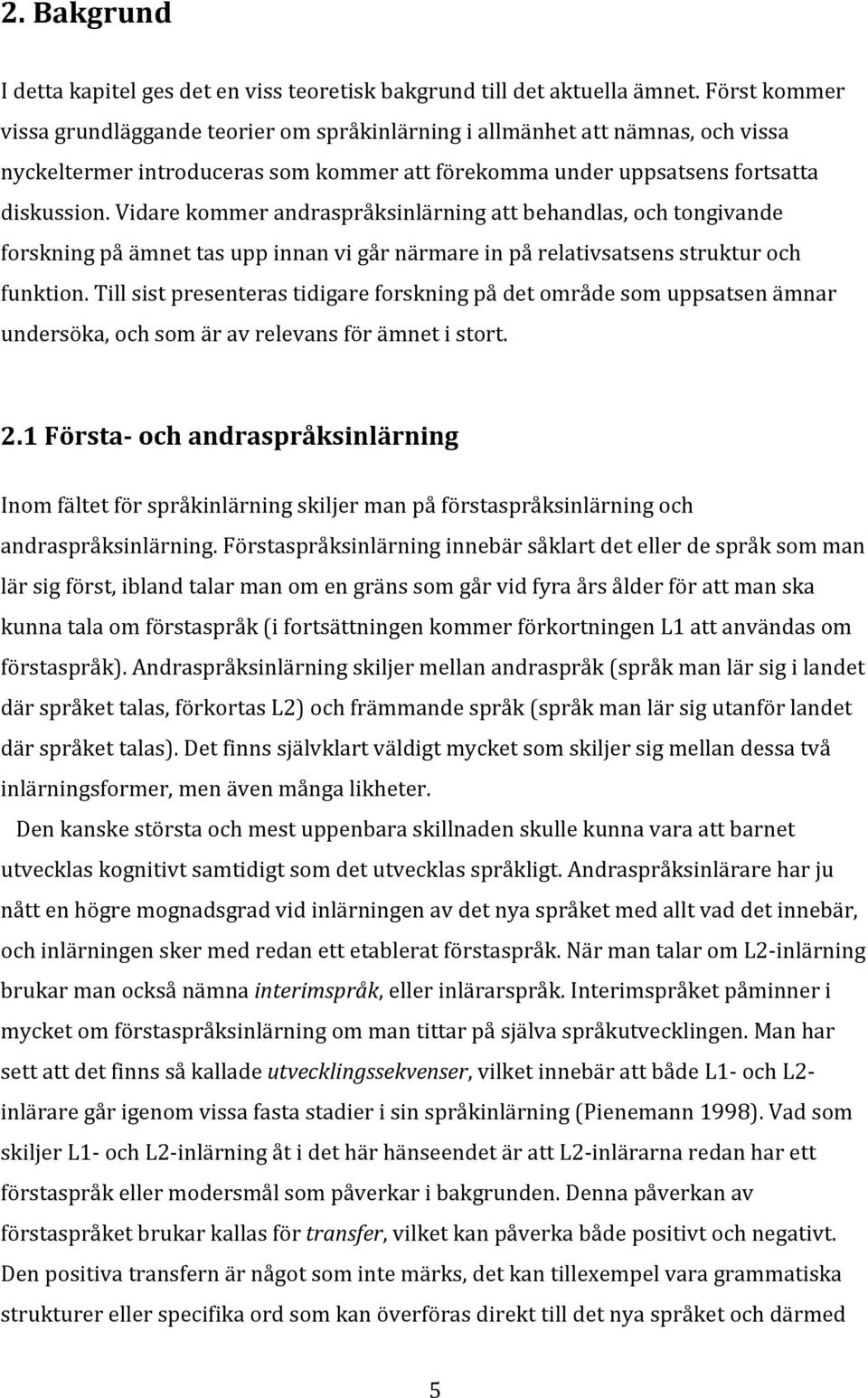 Vidare kommer andraspråksinlärning att behandlas, och tongivande forskning på ämnet tas upp innan vi går närmare in på relativsatsens struktur och funktion.