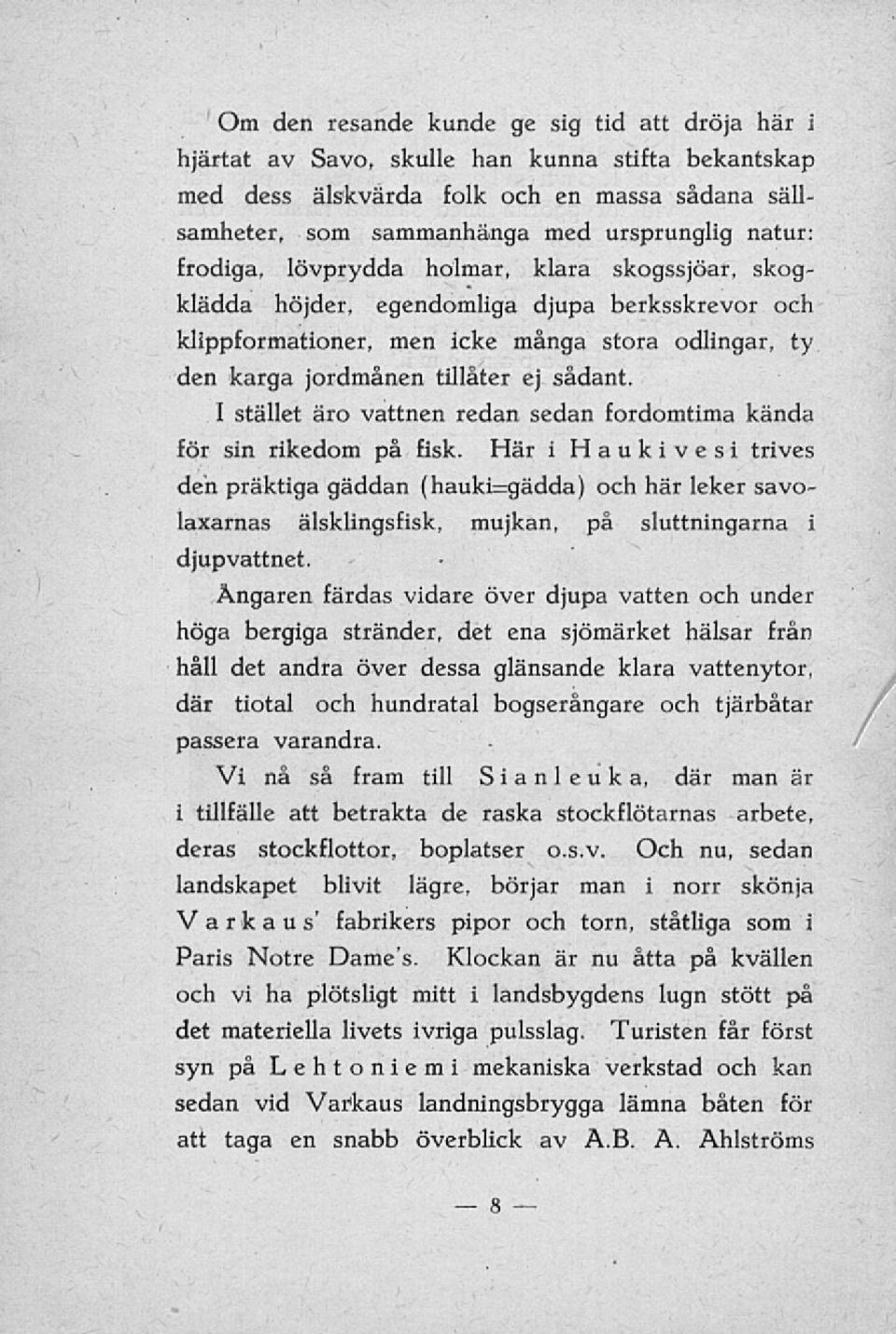 I stället äro vattnen redan sedan fordomtima kända för sin rikedom på fisk.
