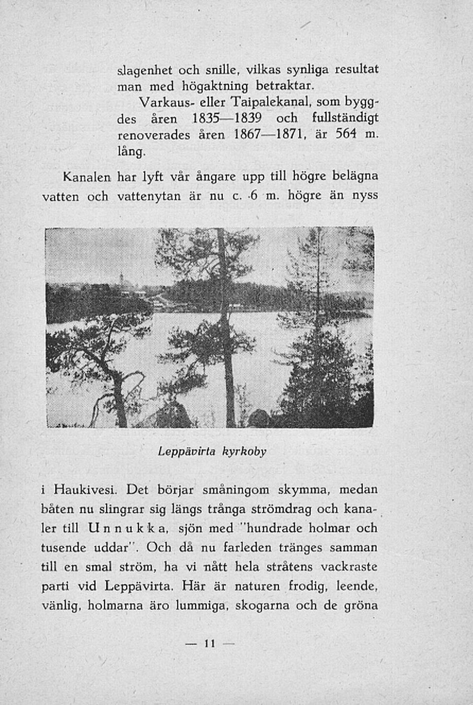 Kanalen har lyft vår ångare upp till högre belägna vatten och vattenytan är nu c. -6 m. högre än nyss Leppävirta kyrkoby i Haukivesi.