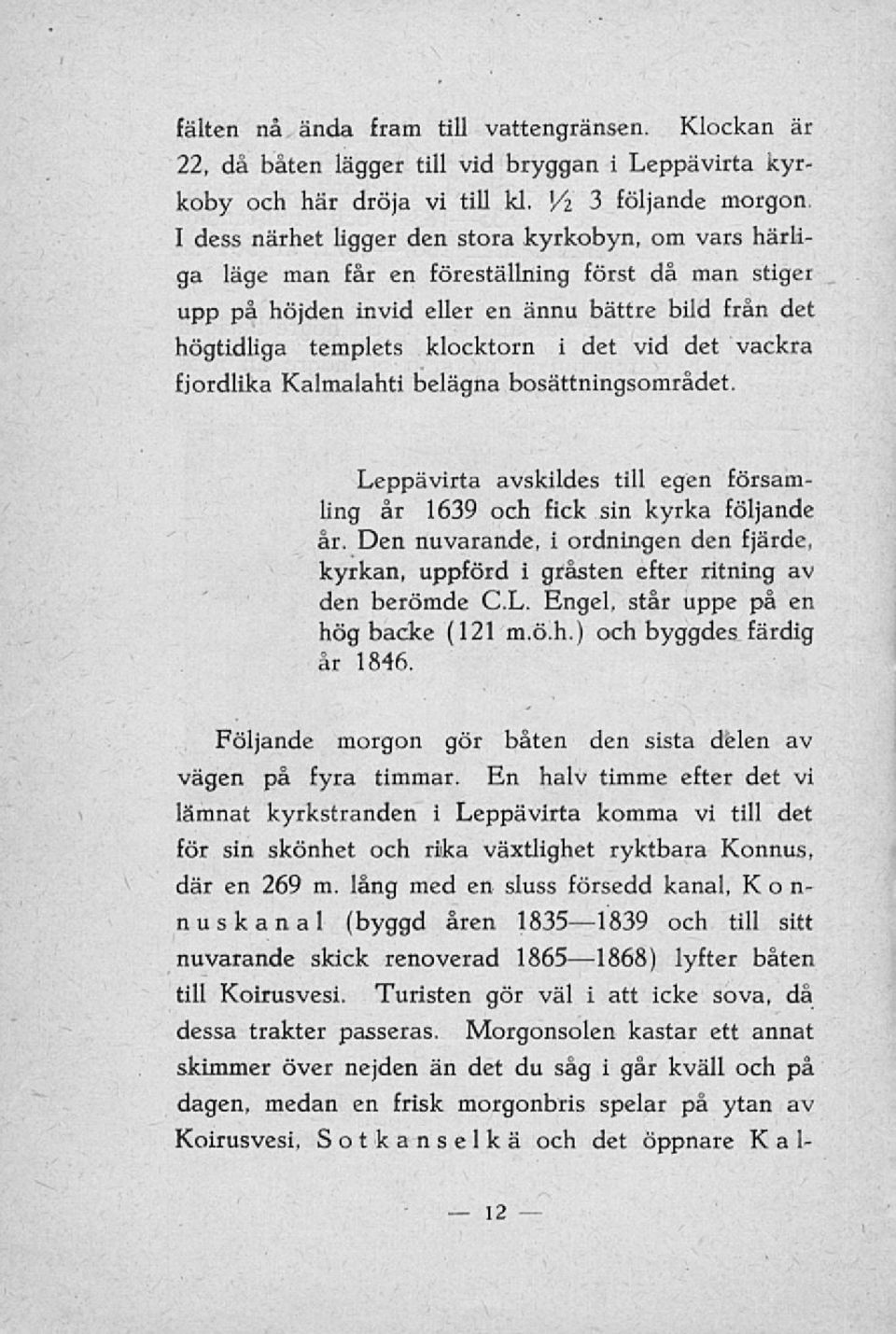 templets klocktorn i det vid det vackra fjordlika Kalmalahti belägna bosättningsområdet. Leppävirta avskildes till egen församling år 1639 och fick sin kyrka följande år.