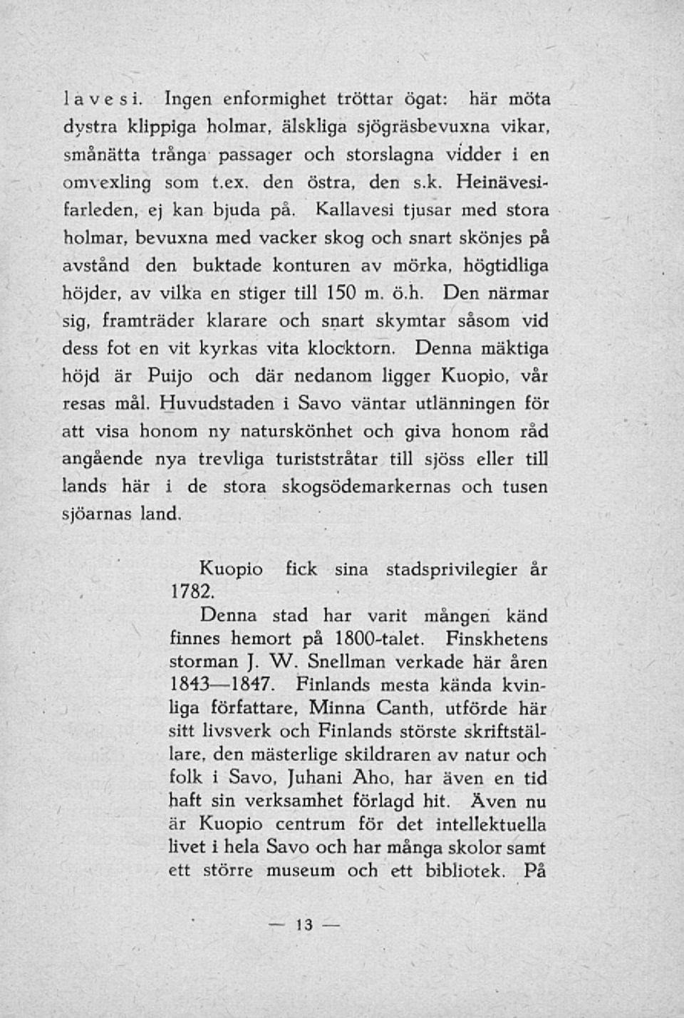 Denna mäktiga höjd är Puijo och där nedanom ligger Kuopio, vår resas mål.