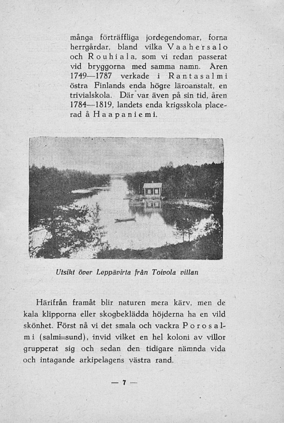 Där var även på sin tid, åren 1784 1819, landets enda krigsskola placerad å Haapaniemi.