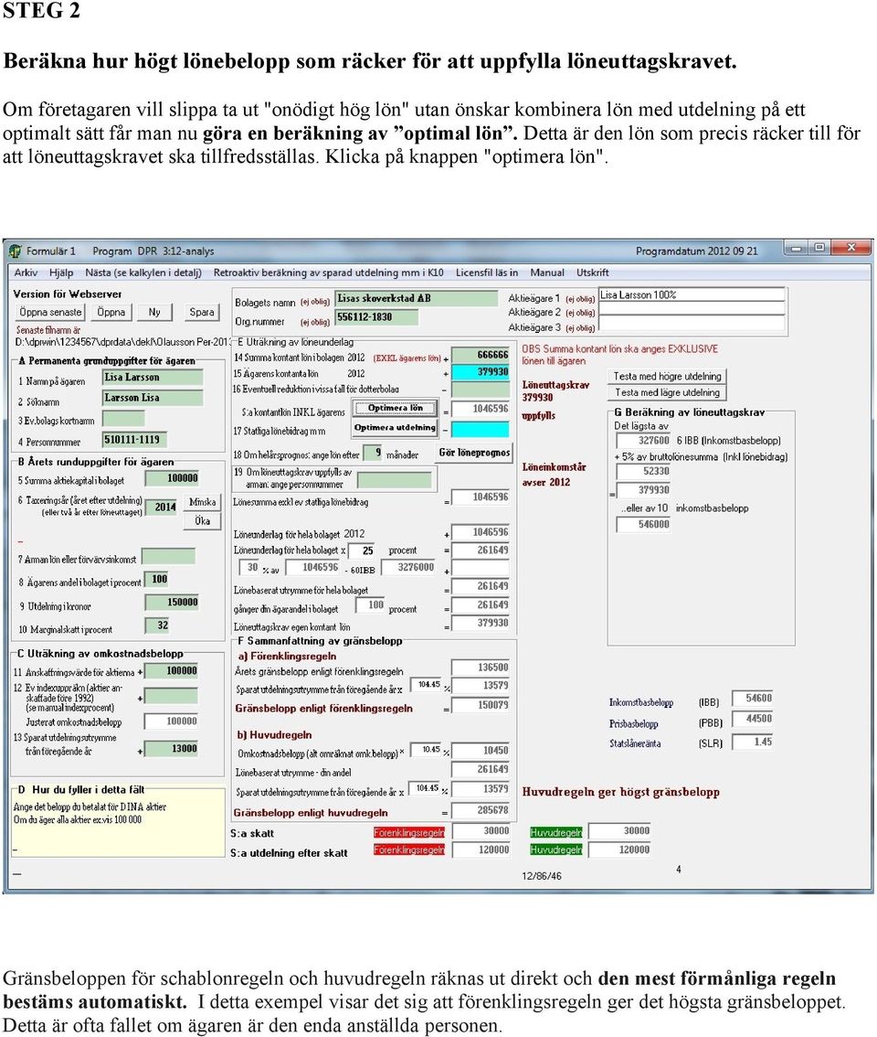 Detta är den lön som precis räcker till för att löneuttagskravet ska tillfredsställas. Klicka på knappen "optimera lön".