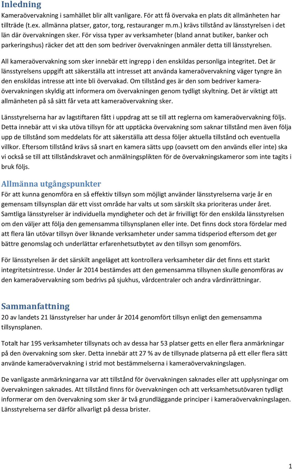 All kameraövervakning som sker innebär ett ingrepp i den enskildas personliga integritet.